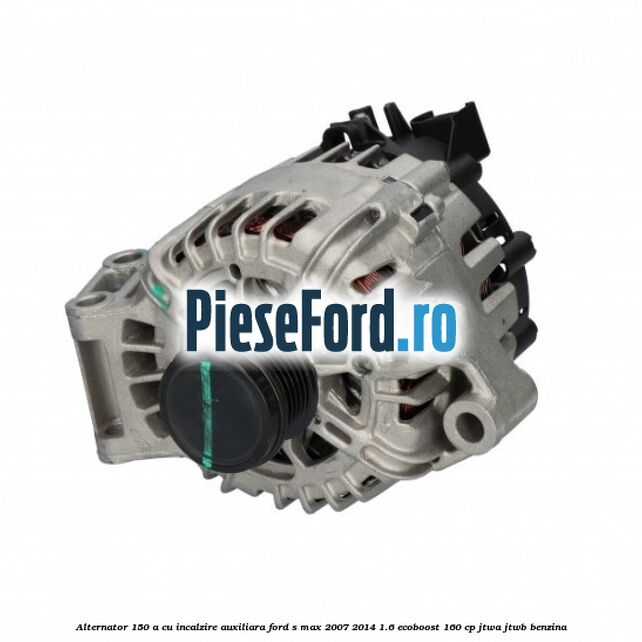 Alternator 150 A cu incalzire auxiliara Ford S-Max 2007-2014 1.6 EcoBoost 160 cp JTWA, JTWB benzina