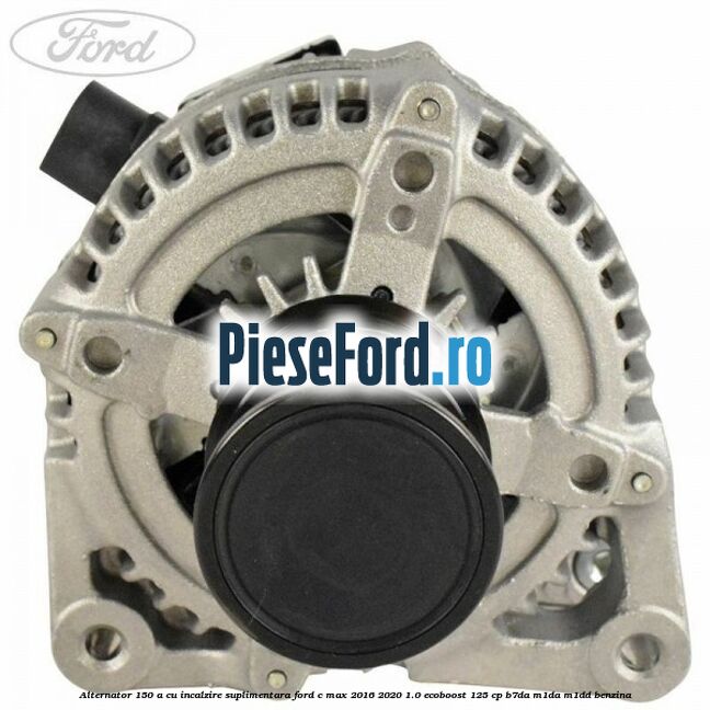 Alternator 150 A cu incalzire suplimentara Ford C-Max 2016-2020 1.0 EcoBoost 125 cp B7DA, M1DA, M1DD benzina