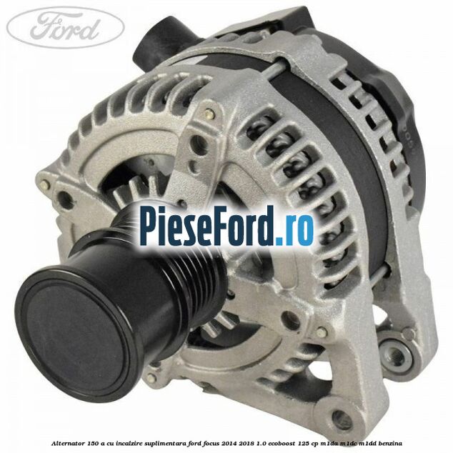 Alternator 150 A cu incalzire suplimentara Ford Focus 2014-2018 1.0 EcoBoost 125 cp M1DA, M1DC, M1DD benzina