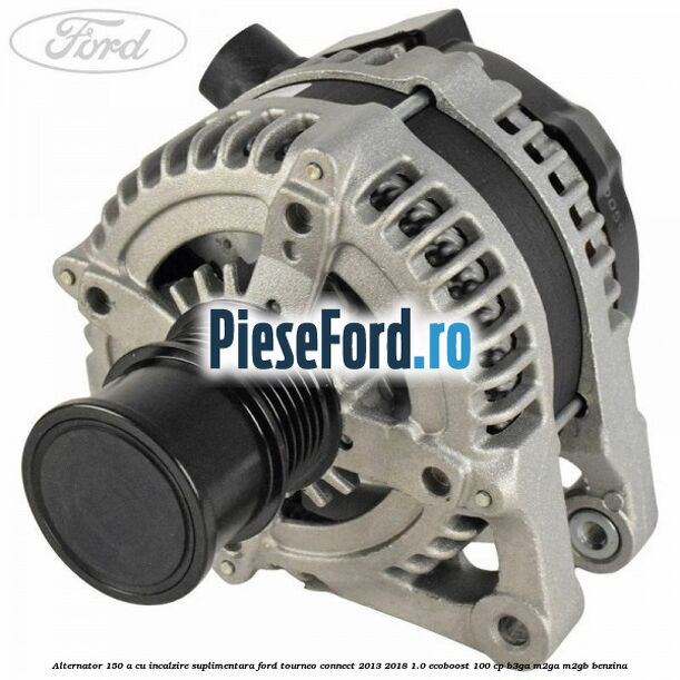 Alternator 150 A cu incalzire suplimentara Ford Tourneo Connect 2013-2018 1.0 EcoBoost 100 cp Alternator 150 A cu incalzire suplimentara Ford Tourneo Connect 2013-2018 1.0 EcoBoost 100 cp B3GA, M2GA, M2GB benzina