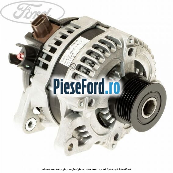 Alternator 150 A fara AC Ford Focus 2008-2011 1.8 TDCi 115 cp KKDA diesel