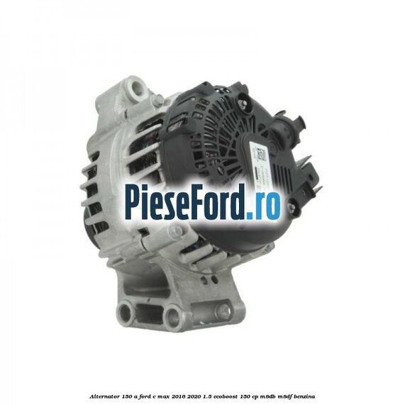 Alternator 150 A Ford C-Max 2016-2020 1.5 EcoBoost 150 cp M8DB, M8DF benzina