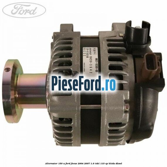 Alternator 150 A Ford Focus 2004-2007 1.8 TDCi 115 cp KKDA diesel