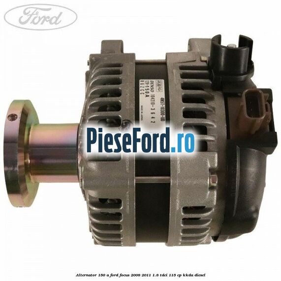 Alternator 150 A Ford Focus 2008-2011 1.8 TDCi 115 cp KKDA diesel