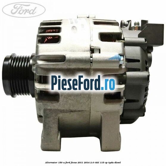 Alternator 150 A Ford Focus 2011-2014 2.0 TDCi 115 cp TYDA diesel