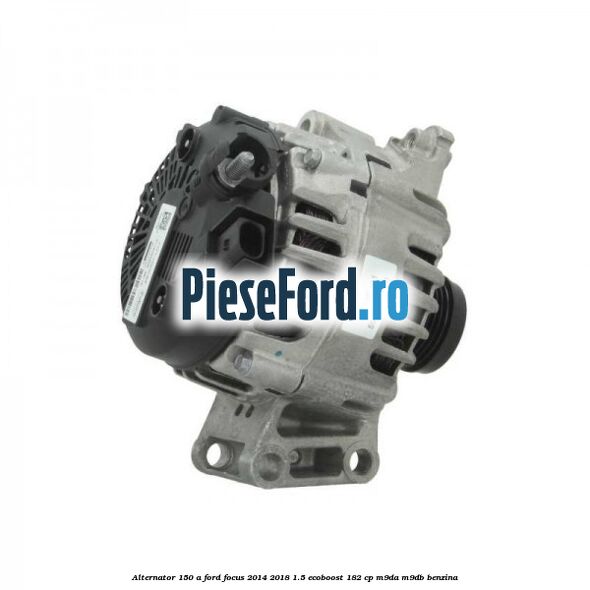 Alternator 150 A Ford Focus 2014-2018 1.5 EcoBoost 182 cp M9DA, M9DB benzina