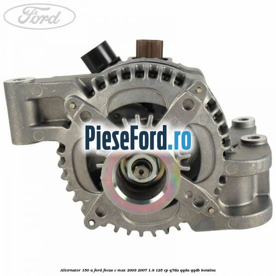 Alternator 150 A Ford Focus C-Max 2003-2007 1.8 125 cp Q7DA, QQDA, QQDB benzina