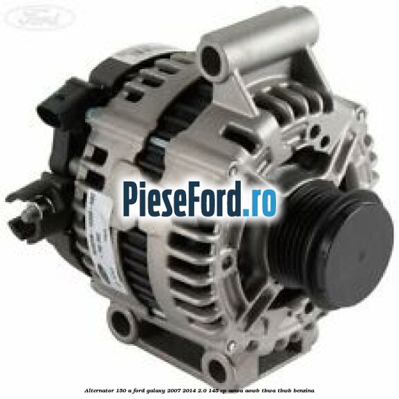 Alternator 150 A Ford Galaxy 2007-2014 2.0 145 cp AOWA, AOWB, TBWA, TBWB benzina