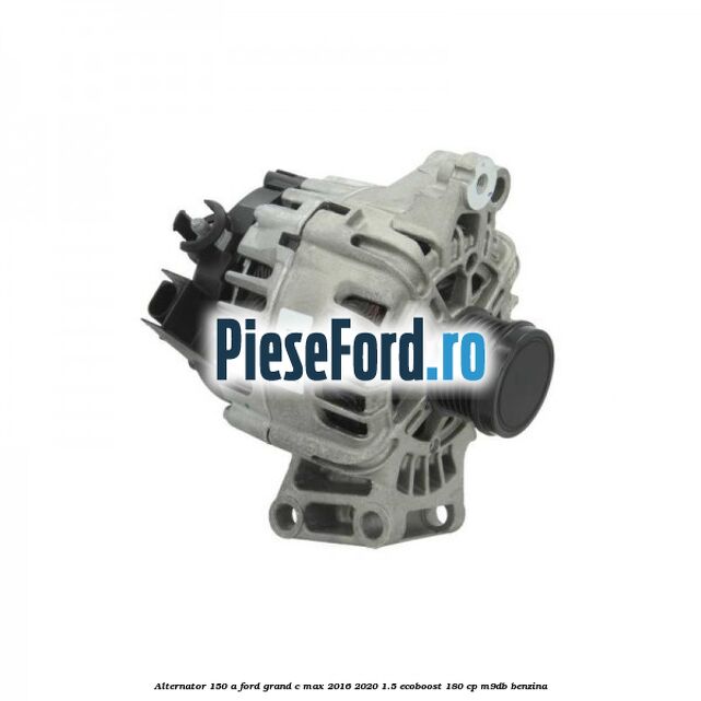 Alternator 150 A Ford Grand C-Max 2016-2020 1.5 EcoBoost 180 cp M9DB benzina