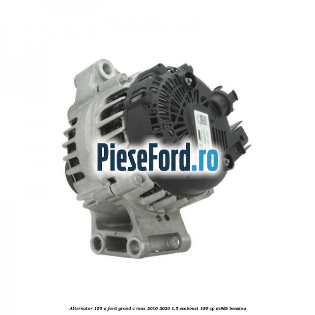 Alternator 150 A Ford Grand C-Max 2016-2020 1.5 EcoBoost 180 cp M9DB benzina
