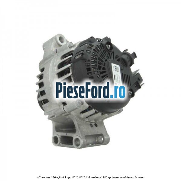 Alternator 150 A Ford Kuga 2016-2018 1.5 EcoBoost 120 cp BNMA, BNMB, BNMC benzina