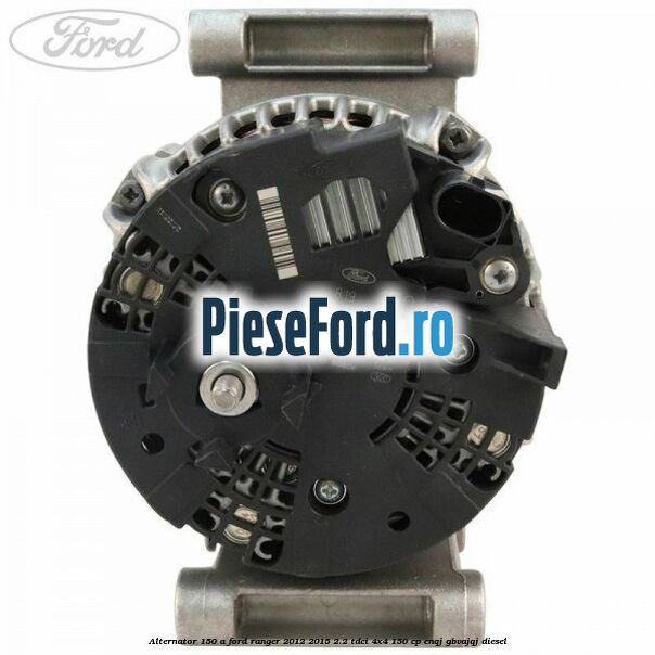 Alternator 150 A Ford Ranger 2012-2015 2.2 TDCi 4x4 150 cp ENQJ, GBVAJQJ diesel
