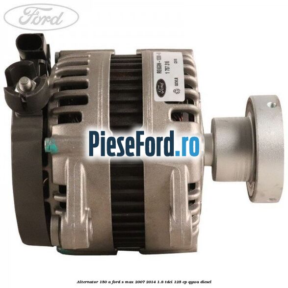 Alternator 150 A Ford S-Max 2007-2014 1.8 TDCi 125 cp QYWA diesel
