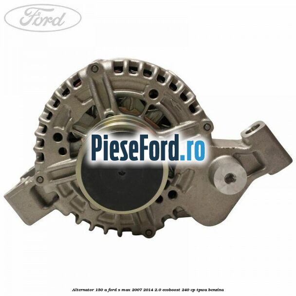 Alternator 150 A Ford S-Max 2007-2014 2.0 EcoBoost 240 cp TPWA benzina