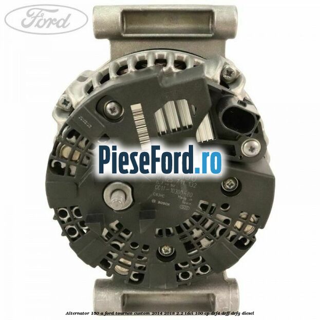 Alternator 150 A Ford Tourneo Custom 2014-2018 2.2 TDCi 100 cp DRF4, DRFF, DRFG diesel