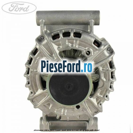 Alternator 150 A Ford Transit 2006-2014 2.2 TDCi 85 cp P8FA, P8FB diesel