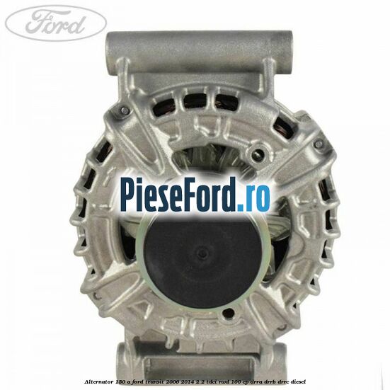 Alternator 150 A Ford Transit 2006-2014 2.2 TDCi RWD 100 cp DRRA, DRRB, DRRC diesel