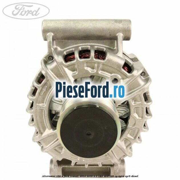 Alternator 150 A Ford Transit 2014-2018 2.2 TDCi 4x4 125 cp CY24, CYR5 diesel