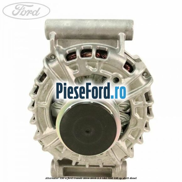 Alternator 150 A Ford Transit 2014-2018 2.2 TDCi RWD 135 cp UHR5 diesel