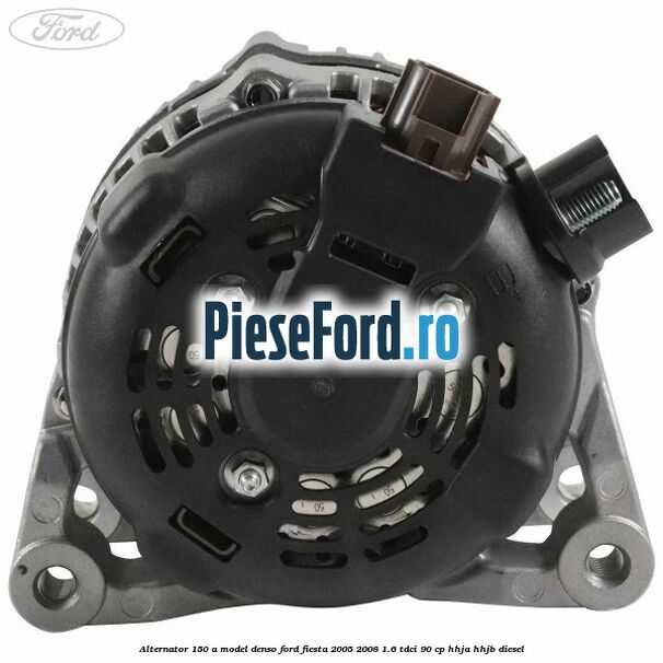 Alternator 150 A model Denso Ford Fiesta 2005-2008 1.6 TDCi 90 cp HHJA, HHJB diesel