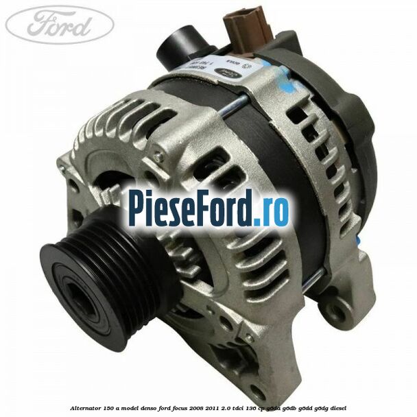 Alternator 150 A model Denso Ford Focus 2008-2011 2.0 TDCi 136 cp G6DA, G6DB, G6DD, G6DG diesel