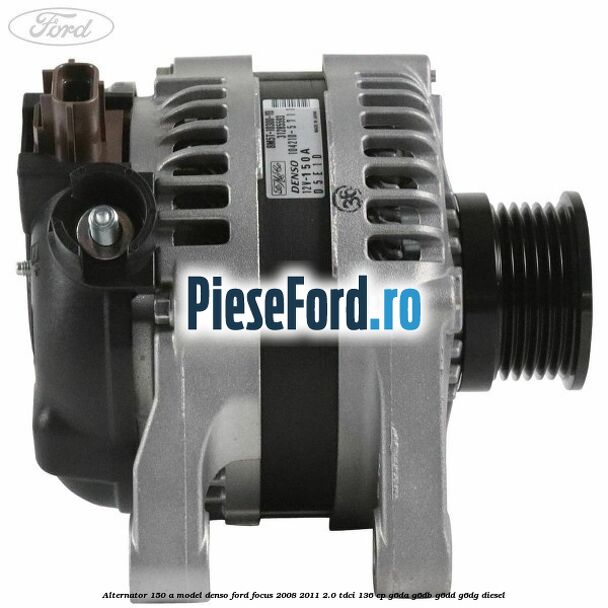 Alternator 150 A model Denso Ford Focus 2008-2011 2.0 TDCi 136 cp G6DA, G6DB, G6DD, G6DG diesel