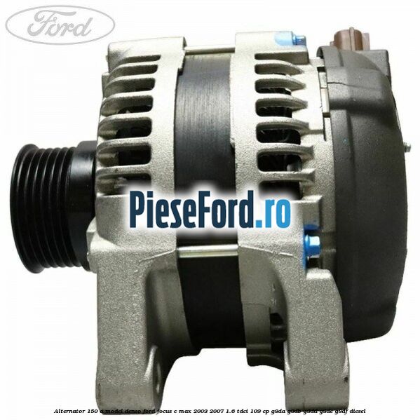 Alternator 150 A model Denso Ford Focus C-Max 2003-2007 1.6 TDCi 109 cp G8DA, G8DB, G8DD, G8DE, G8DF diesel