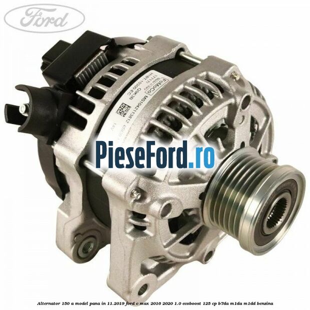 Alternator 150 A model pana in 11.2019 Ford C-Max 2016-2020 1.0 EcoBoost 125 cp B7DA, M1DA, M1DD benzina