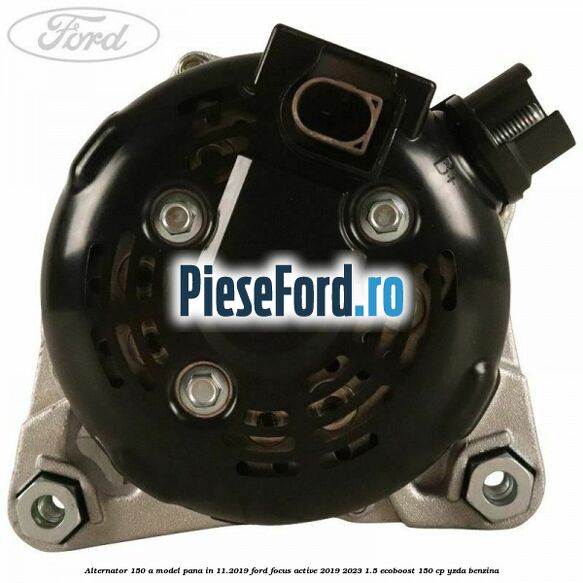 Alternator 150 A model pana in 11.2019 Ford Focus Active 2019-2023 1.5 EcoBoost 150 cp YZDA benzina