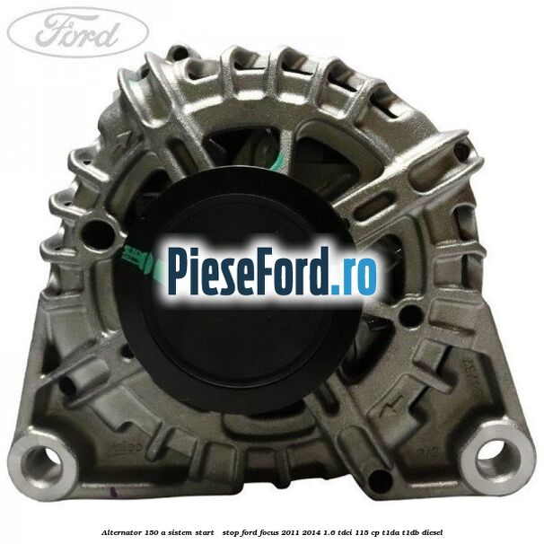 Alternator 150 A sistem Start - Stop Ford Focus 2011-2014 1.6 TDCi 115 cp T1DA, T1DB diesel