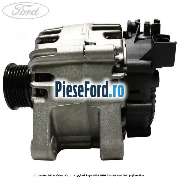 Alternator 150 A sistem Start - Stop Ford Kuga 2013-2016 2.0 TDCi 4x4 140 cp UFMA diesel