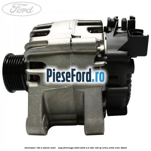 Alternator 150 A sistem Start - Stop Ford Kuga 2016-2018 2.0 TDCi 120 cp XRMA, XRMB, XRMC diesel