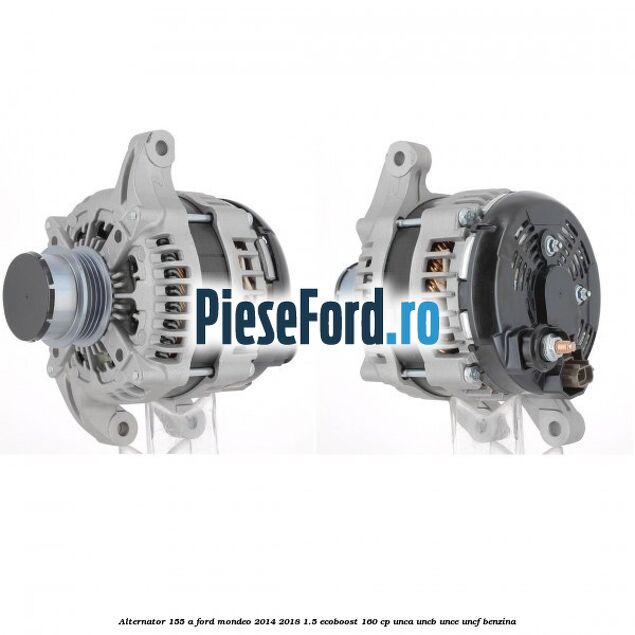 Alternator 155 A Ford Mondeo 2014-2018 1.5 EcoBoost 160 cp UNCA, UNCB, UNCE, UNCF benzina