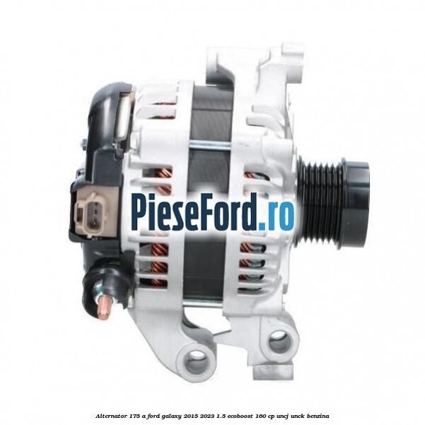 Alternator 175 A Ford Galaxy 2015-2023 1.5 EcoBoost 160 cp UNCJ, UNCK benzina