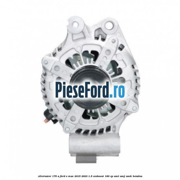Alternator 175 A Ford S-Max 2015-2023 1.5 EcoBoost 160 cp UNCI, UNCJ, UNCK benzina