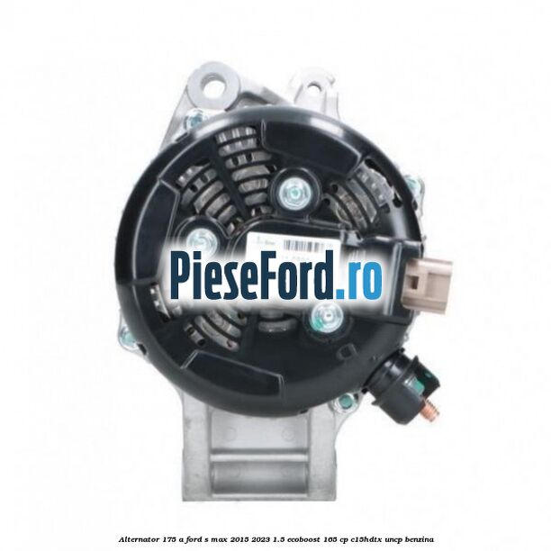 Alternator 175 A Ford S-Max 2015-2023 1.5 EcoBoost 165 cp C15HDTX, UNCP benzina