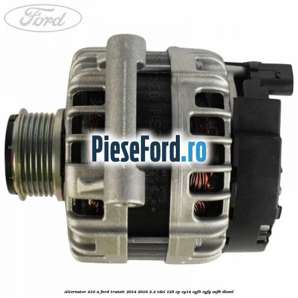 Alternator 210 A Ford Transit 2014-2018 2.2 TDCi 125 cp CY14, CYF5, CYFG, USF6 diesel