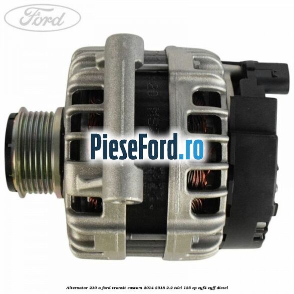 Alternator 210 A Ford Transit Custom 2014-2018 2.2 TDCi 125 cp CYF4, CYFF diesel