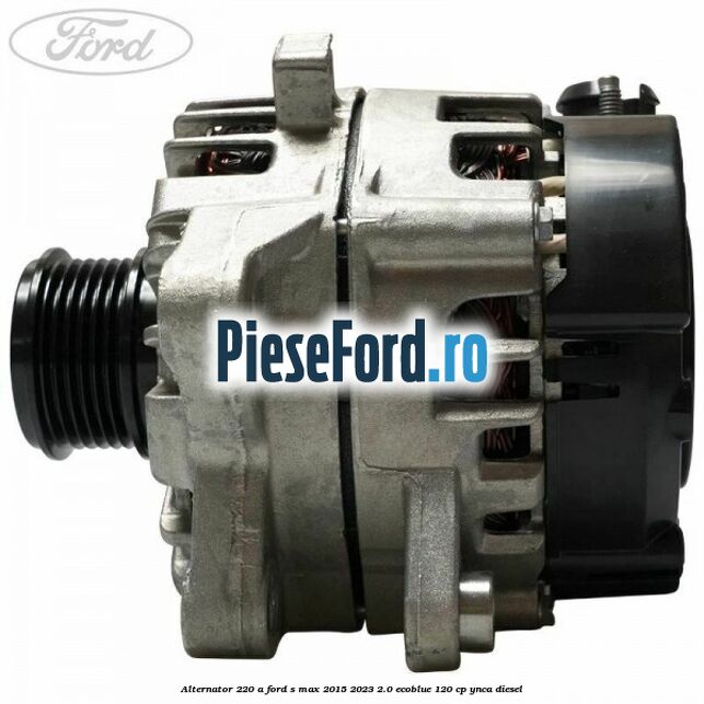 Alternator 220 A Ford S-Max 2015-2023 2.0 EcoBlue 120 cp YNCA diesel