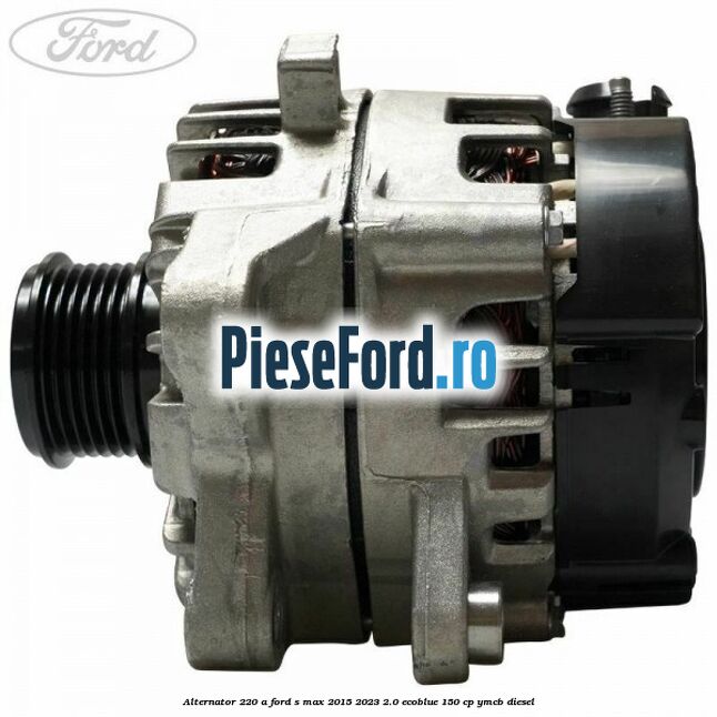 Alternator 220 A Ford S-Max 2015-2023 2.0 EcoBlue 150 cp YMCB diesel