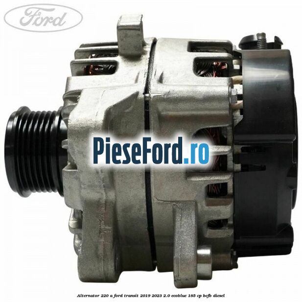 Alternator 220 A Ford Transit 2019-2023 2.0 EcoBlue 185 cp BCFB diesel