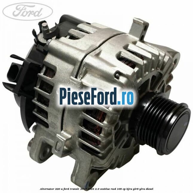 Alternator 220 A Ford Transit 2019-2023 2.0 EcoBlue RWD 105 cp BJRA, YLR6, YLRA diesel