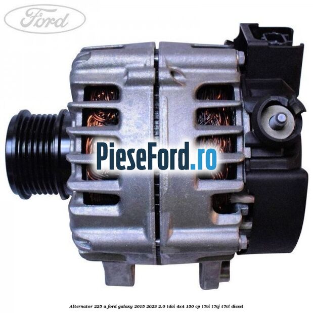 Alternator 225 A Ford Galaxy 2015-2023 2.0 TDCi 4x4 150 cp T7CI, T7CJ, T7CL diesel