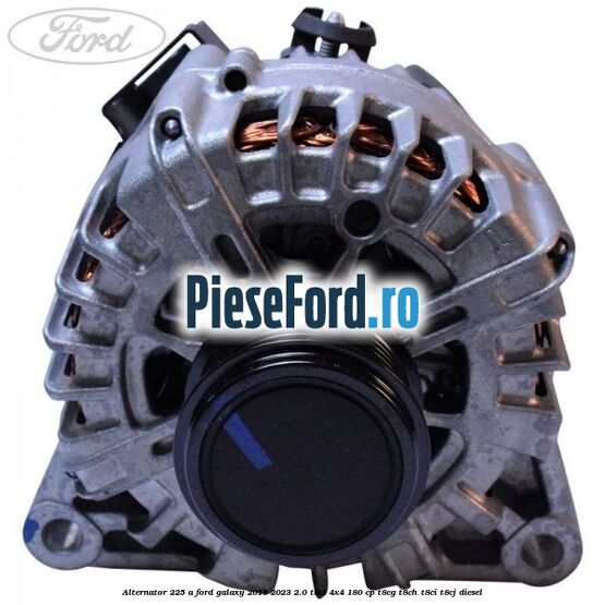 Alternator 225 A Ford Galaxy 2015-2023 2.0 TDCi 4x4 180 cp T8CG, T8CH, T8CI, T8CJ diesel