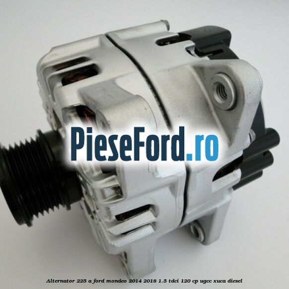 Alternator 225 A Ford Mondeo 2014-2018 1.5 TDCi 120 cp UGCC, XUCA diesel