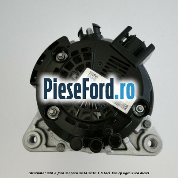 Alternator 225 A Ford Mondeo 2014-2018 1.5 TDCi 120 cp UGCC, XUCA diesel