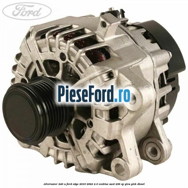 Alternator 240 A Ford Edge 2019-2022 2.0 EcoBlue AWD 238 cp YLCA, YLCB diesel