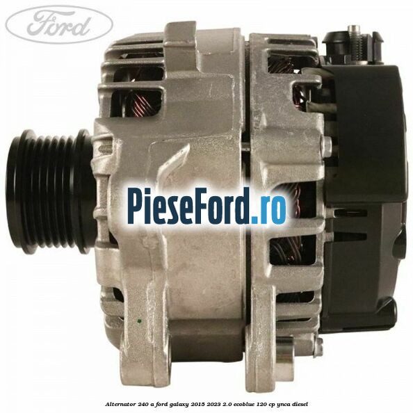Alternator 240 A Ford Galaxy 2015-2023 2.0 EcoBlue 120 cp YNCA diesel
