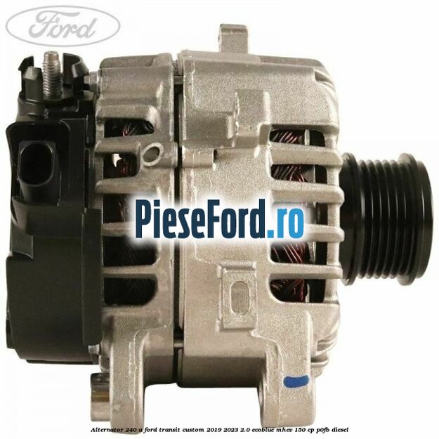 Alternator 240 A Ford Transit Custom 2019-2023 2.0 EcoBlue mHEV 150 cp P0FB diesel