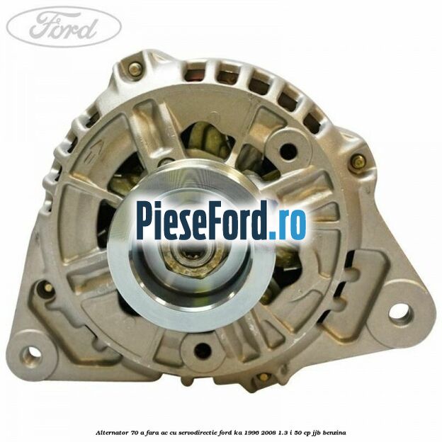 Alternator 70 A fara AC cu servodirectie Ford Ka 1996-2008 1.3 i 50 cp JJB benzina